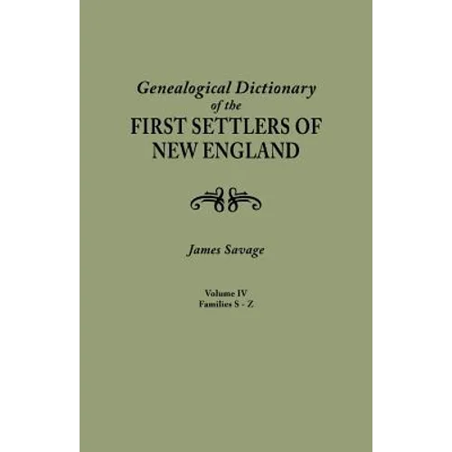 Genealogical Dictionary of the First Settlers of New England, Showing Three Generations of Those Who Came Before May, 1692. in Four Volumes. Volume IV - Paperback