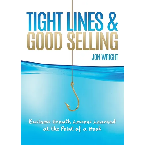 Tight Lines and Good Selling: Business Growth Lessons Learned at the Point of a Hook - Paperback