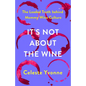 It's Not about the Wine: The Loaded Truth Behind Mommy Wine Culture - Hardcover