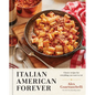 Italian American Forever: Classic Recipes for Everything You Want to Eat: A Cookbook - Hardcover