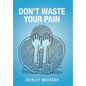 Don't Waste Your Pain - Hardcover