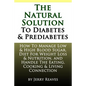 The Natural Solution To Diabetes and Prediabetes: How To Manage Low & High Blood Sugar, Diet For Weight Loss & Nutrition, and Handle The Eating, Cooki - Paperback