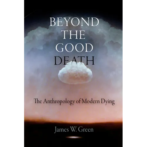 Beyond the Good Death: The Anthropology of Modern Dying - Paperback