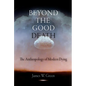 Beyond the Good Death: The Anthropology of Modern Dying - Paperback