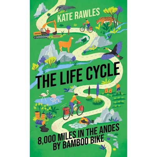 The Life Cycle: 8,000 Miles in the Andes by Bamboo Bike - Hardcover