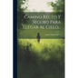 Camino Recto Y Seguro Para Llegar Al Cielo... - Paperback