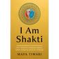I Am Shakti: Reclaiming Women's Innate Power to Heal Themselves and Restore Balance, Health, Prosperity, and Joy for All Beings - Paperback
