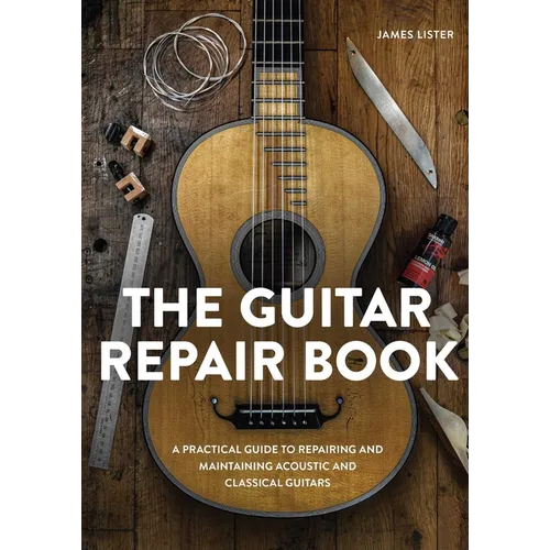 The Guitar Repair Book: A Practical Guide to Repairing and Maintaining Acoustic and Classical Guitars - Hardcover