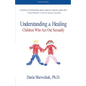 Understanding & Healing Children Who Act Out Sexually Second Edition - Paperback