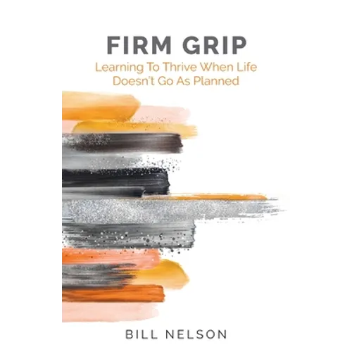 Firm Grip: Learning to Thrive When Life Doesn't Go as Planned - Paperback