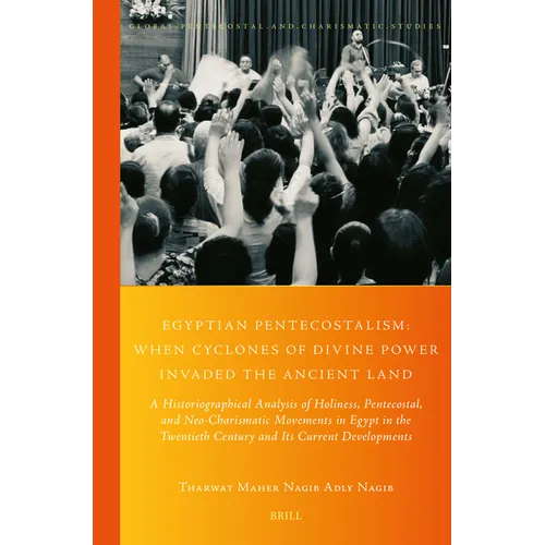 Egyptian Pentecostalism: When Cyclones of Divine Power Invaded the Ancient Land: A Historiographical Analysis of Holiness, Pentecostal, and Neo-Charis - Paperback