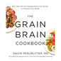 The Grain Brain Cookbook: More Than 150 Life-Changing Gluten-Free Recipes to Transform Your Health - Hardcover