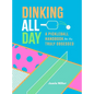 Dinking All Day: A Pickleball Handbook for the Truly Obsessed - Hardcover