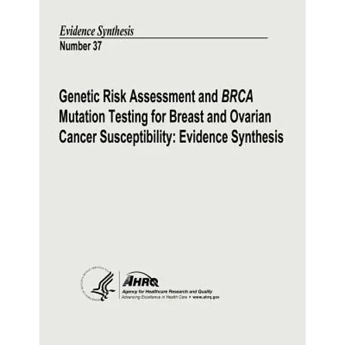 Genetic Risk Assessment and BRCA Mutation Testing for Breast and Ovarian Cancer Susceptibility: Evidence Synthesis: Evidence Synthesis Number 37 - Paperback