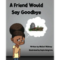 A Friend Would Say Goodbye: Helping Children Cope with Death and Grief - Paperback