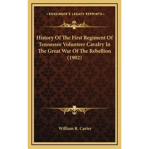 History of the First Regiment of Tennessee Volunteer Cavalry in the Great War of the Rebellion (1902) - Hardcover
