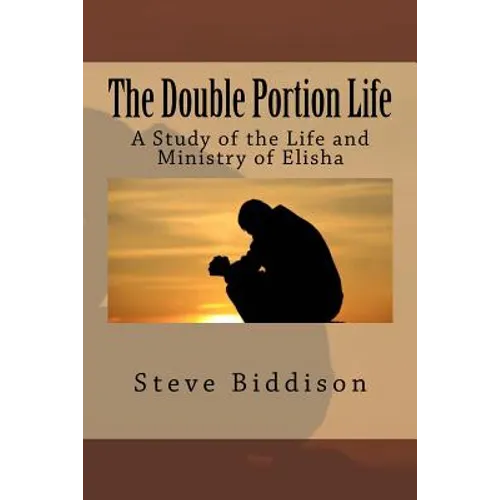 The Double Portion Life: A Study of the Life and Ministry of Elisha - Paperback