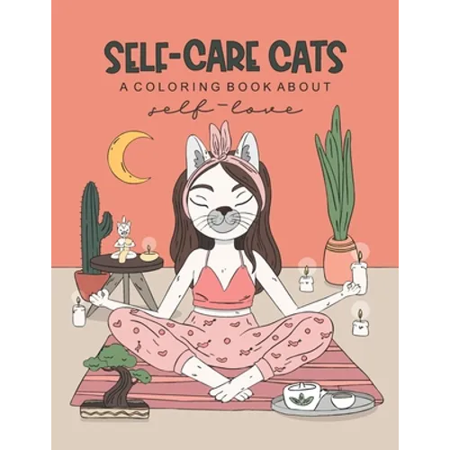 Self-Care Cats Coloring Book About Self-Love: A Inspirational Cat Themed Color Book for Adults. Ways to Love Yourself and Find Joy in Your Day to Day - Paperback