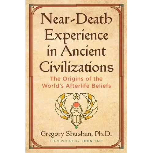Near-Death Experience in Ancient Civilizations: The Origins of the World's Afterlife Beliefs - Paperback