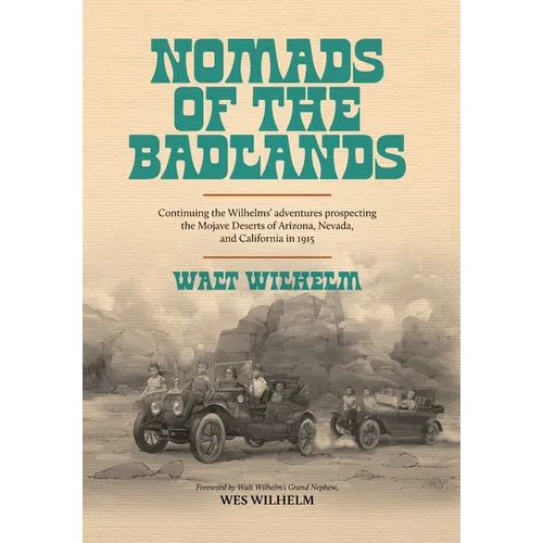 The Nomads Of The Badlands: Continuing the Wilhelm's Adventures Prospecting the Mojave Deserts of Arizona, Nevada, and California in 1915 - Hardcover