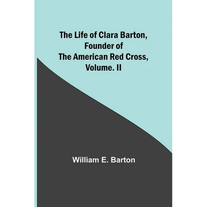 The Life of Clara Barton, Founder of the American Red Cross Volume. II - Paperback