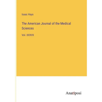 The American Journal of the Medical Sciences: Vol. XXXVII - Paperback