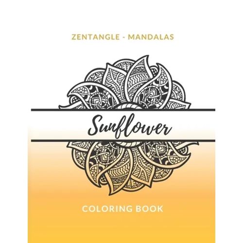 Zentangle Mandalas Sunflower Coloring Book: Great Mandala Design Gift for Kids Adults Teens Relaxation and Stress Relief - Paperback