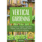 Vertical Gardening: Grow Flower, Organic Vegetables, Organic Fruits and Organic Herbs with Vertical Gardening - Paperback