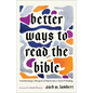 Better Ways to Read the Bible: Transforming a Weapon of Harm Into a Tool of Healing - Paperback