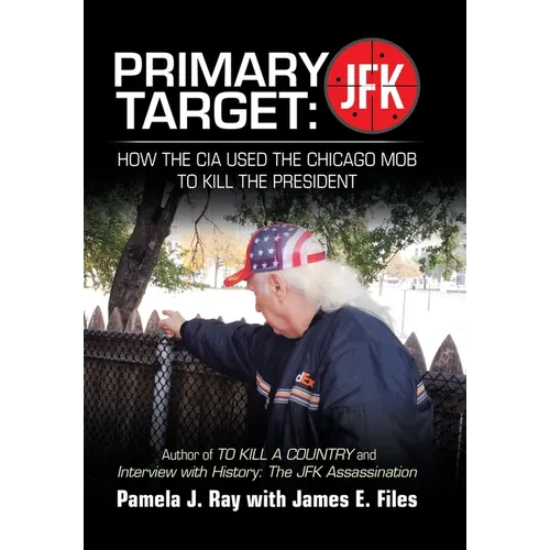 Primary Target: JFK - HOW THE CIA USED THE CHICAGO MOB TO KILL THE PRESIDENT: Author of TO KILL A COUNTY and Interview with History: The JFK Assassina - Hardcover