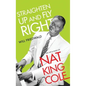 Straighten Up and Fly Right: The Life and Music of Nat King Cole - Hardcover