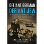 Defiant German, Defiant Jew: A Holocaust Memoir from inside the Third Reich - Paperback