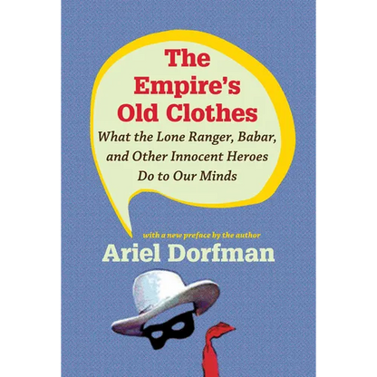 The Empire's Old Clothes: What the Lone Ranger, Babar, and Other Innocent Heroes Do to Our Minds - Paperback