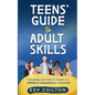Teens' Guide to Adult Skills: Everything You'll Need to Prepare For Adulthood, Independence, and Success! - Paperback