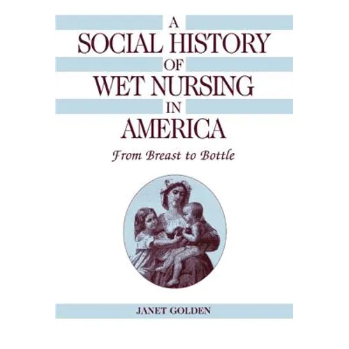 A Social History of Wet Nursing in America - Hardcover