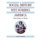 A Social History of Wet Nursing in America - Hardcover