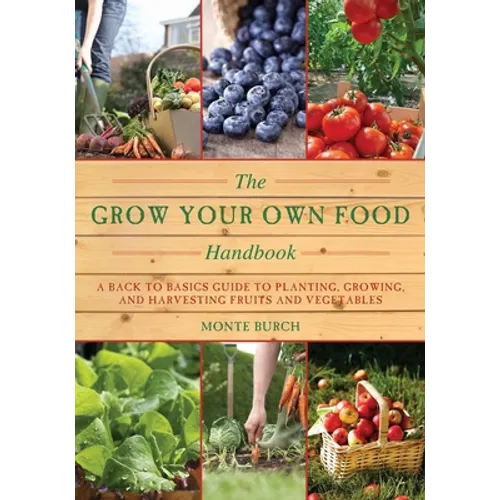 The Grow Your Own Food Handbook: A Back to Basics Guide to Planting, Growing, and Harvesting Fruits and Vegetables - Paperback