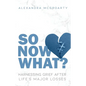 So Now What?: Harnessing Grief after Life's Major Losses - Paperback