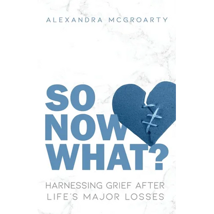 So Now What?: Harnessing Grief after Life's Major Losses - Paperback
