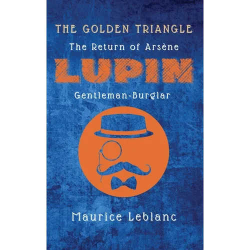 The Golden Triangle: The Return of Arsène Lupin, Gentleman-Burglar - Hardcover