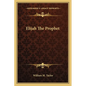 Elijah The Prophet - Paperback