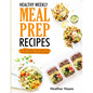 Healthy Weekly Meal Prep Recipes: The Easy Guide to Your Family's First 4 Weeks of Healthy and Clean Eating - Paperback