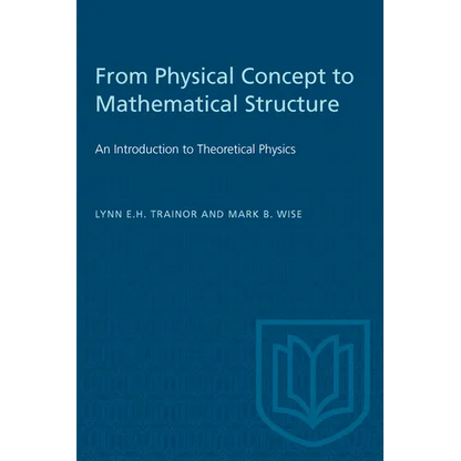 From Physical Concept to Mathematical Structure: An Introduction to Theoretical Physics - Paperback