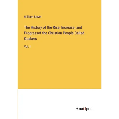 The History of the Rise, Increase, and Progressof the Christian People Called Quakers: Vol. I - Paperback