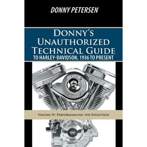 Donny's Unauthorized Technical Guide to Harley-Davidson, 1936 to Present: Volume IV: Performancing the Evolution - Paperback