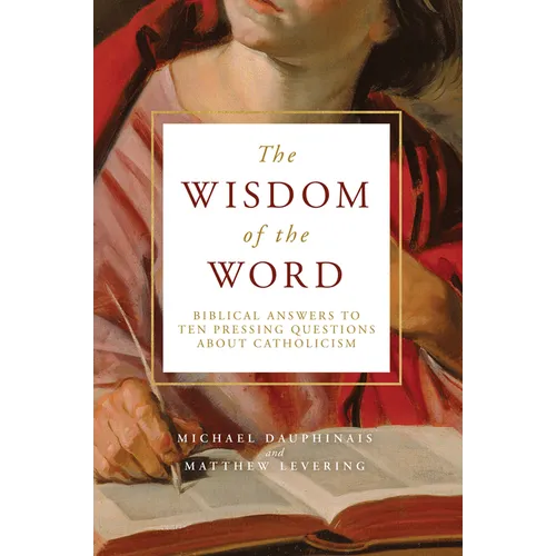 The Wisdom of the Word: Biblical Answers to Ten Pressing Questions about Catholicism - Hardcover