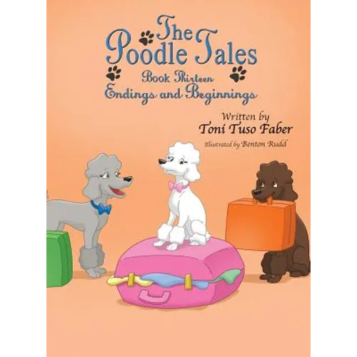 The Poodle Tales: Book Thirteen: Endings and Beginnings - Hardcover