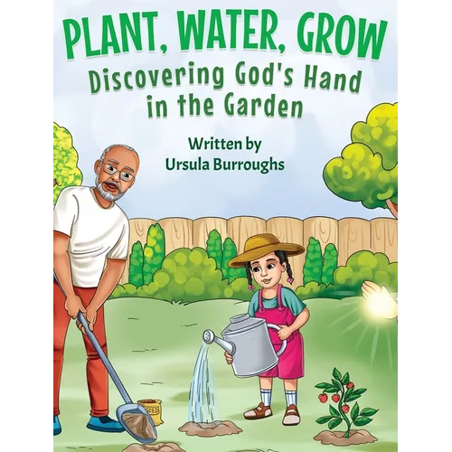 Plant, Water, Grow: Discovering God's Hand in the Garden - Hardcover