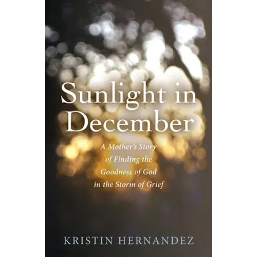 Sunlight in December: A Mother's Story of Finding the Goodness of God in the Storm of Grief - Paperback