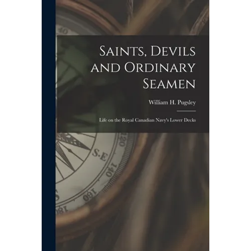 Saints, Devils and Ordinary Seamen: Life on the Royal Canadian Navy's Lower Decks - Paperback